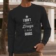 I Dont Do Drugs I Am Drugs Long Sleeve T-Shirt Gifts for Him