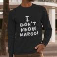 I Dont Know Margo Funny And Why Is The Carpet All Wet Todd Long Sleeve T-Shirt Gifts for Him