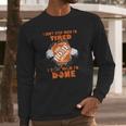 I Dont Stop When Im Tired I Stop When Im Done The Home Depot Long Sleeve T-Shirt Gifts for Him