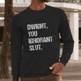 Dwight You Ignorant Long Sleeve T-Shirt Gifts for Him