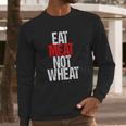 Eat Meat Not Wheat Funny Meat Eater Carnivore Long Sleeve T-Shirt Gifts for Him