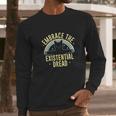 Embrace The Existential Dread Long Sleeve T-Shirt Gifts for Him