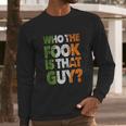 Who The Fook Is That Guy Long Sleeve T-Shirt Gifts for Him