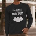 Funny Im All That And Dim Sum T-Shirt Food Meme Saying Long Sleeve T-Shirt Gifts for Him