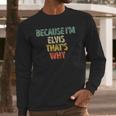 Funny Personalized Name Because Im Elvis Thats Why Long Sleeve T-Shirt Gifts for Him