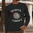 Funny Im Sexy & I Throw It Dart Shooting Throwing Long Sleeve T-Shirt Gifts for Him