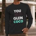 You Go Glen Coco Text Variety Graphic Long Sleeve T-Shirt Gifts for Him