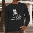 I Gotta Have More Cowbell Long Sleeve T-Shirt Gifts for Him