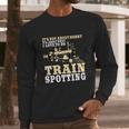 Great Trainspotter Saying Trainspotting Steam Locomotive Gift Long Sleeve T-Shirt Gifts for Him