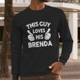 This Guy Loves His Brenda Shirt Long Sleeve T-Shirt Gifts for Him