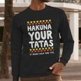 Hakuna Your Tatas It Means Calm Your Tits Long Sleeve T-Shirt Gifts for Him