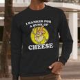 I Hanker For A Hunk Of Cheese Long Sleeve T-Shirt Gifts for Him