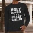 Holy Shamoley Its A Bobby Dazzler Long Sleeve T-Shirt Gifts for Him