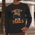 Id Rather Be On The Trails Atv Utv Side By Side Designs Long Sleeve T-Shirt Gifts for Him