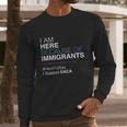 I Am Here Because Of Immigrants Long Sleeve T-Shirt Gifts for Him