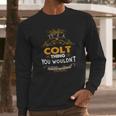 Its A Colt Thing You Wouldnt Understand - ColtShirt Colt Hoodie Colt Family Colt Tee Colt Name Colt Lifestyle Colt Shirt Colt Names Long Sleeve T-Shirt Gifts for Him