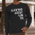 Is My Jeep Okay Long Sleeve T-Shirt Gifts for Him