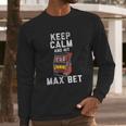 Keep Calm And Hit Max Bet Long Sleeve T-Shirt Gifts for Him