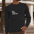 Kill Your Masters Shirt Long Sleeve T-Shirt Gifts for Him