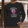 Liberalism Is A Mental Disorder Long Sleeve T-Shirt Gifts for Him