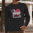 I Love Bush Funny Long Sleeve T-Shirt Gifts for Him