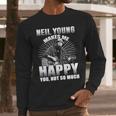 Neil Young Makes Me Happy You Not So MuchShirt Long Sleeve T-Shirt Hoodie Sweatshirt Long Sleeve Gifts for Him