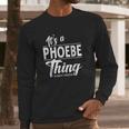 It Is A Phoebe Thing Long Sleeve T-Shirt Gifts for Him