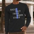 Racist Crazy Fraud Moron Stupid Trump Long Sleeve T-Shirt Gifts for Him