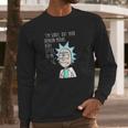 Rick And Morty Im Sorry But Your Opinion Means Very Little To Me Long Sleeve T-Shirt Gifts for Him