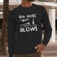 Ska Music Blows Long Sleeve T-Shirt Gifts for Him