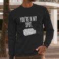 You Are In My Spot Funny Sayings Long Sleeve T-Shirt Gifts for Him