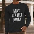 Stay 6 Six Feet Away Physical Social Distancing Gift Long Sleeve T-Shirt Gifts for Him