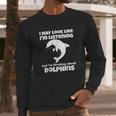 I Am Thinking About Dolphins Funny Dolphins Long Sleeve T-Shirt Gifts for Him