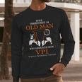 Never Underestimate An Old Man Who Graduated From Vpi Virginia Polytechnic Institute Long Sleeve T-Shirt Gifts for Him