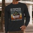 Vintage Baby Yoda He Protects He Attacks He Also Takes Naps Shirt Long Sleeve T-Shirt Gifts for Him