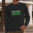 When It Comes To Spreadsheets I Excel Long Sleeve T-Shirt Gifts for Him