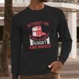 Without Me You Would Be Homeless Hungry And Naked Long Sleeve T-Shirt Gifts for Him