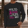 Yes They Are Fake The Real Ones Tried To Kill Me Long Sleeve T-Shirt Gifts for Him