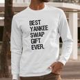 Best Yankee Swap Gift Ever Shirt Long Sleeve T-Shirt Gifts for Him