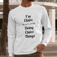 I Am Claire Doing Claire Things Long Sleeve T-Shirt Gifts for Him