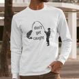 Dont Get Caught Phishing And Hacker Funny Long Sleeve T-Shirt Gifts for Him