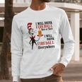 The Dr Seuss I Will Drink Fireball Here Or There I Will Drink Fireball Everywhere Long Sleeve T-Shirt Gifts for Him