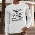 Hogwarts Wasnt Hiring So I Teach Muggles InsteadShirt Long Sleeve T-Shirt Gifts for Him