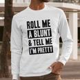 Roll Me A Blunt Tell Me Im Pretty Heathered Gray Long Sleeve T-Shirt Gifts for Him