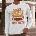 Smoke Brisket Not Meth Grilling Bbq Funny Gift Long Sleeve T-Shirt Gifts for Him