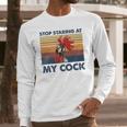 Stop Staring At My Cock 2 Long Sleeve T-Shirt Gifts for Him