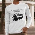 In A World Full Of Karens Be A Beth Long Sleeve T-Shirt Gifts for Him