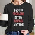 Got 99 Problems But My Swag Aint One Long Sleeve T-Shirt Gifts for Her