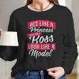 Act Like A Princess Think Like A Boss Look Like A Model Long Sleeve T-Shirt Gifts for Her