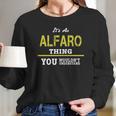 It Is An Alfaro Thing You Wouldnt Understand Long Sleeve T-Shirt Gifts for Her